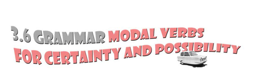 Section title. 3.6 Grammar. Modal verbs for certainty and possibility