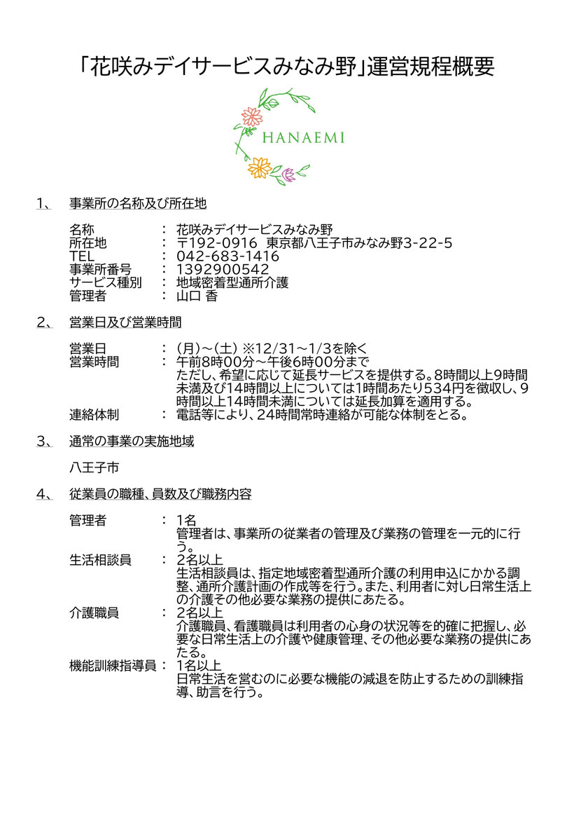 「花咲みデイサービスみなみ野」運営規程概要 事業所の名称及び所在地 営業日及び営業時間 連絡体制 通常の事業の実施地域 八王子市従業員の職種、員数及び職務内容 管理者 生活相談員 介護職員 機能訓練指導員
