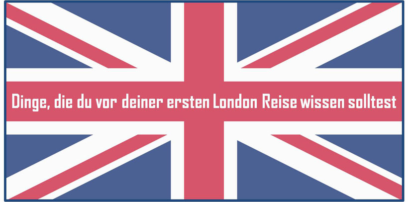 Dinge, die du vor deiner ersten London Reise wissen solltest
