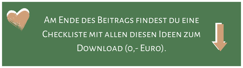 Am Ende des Beitrags findest du eine Checkliste mit allen diesen Ideen zum Download (0,- Euro)