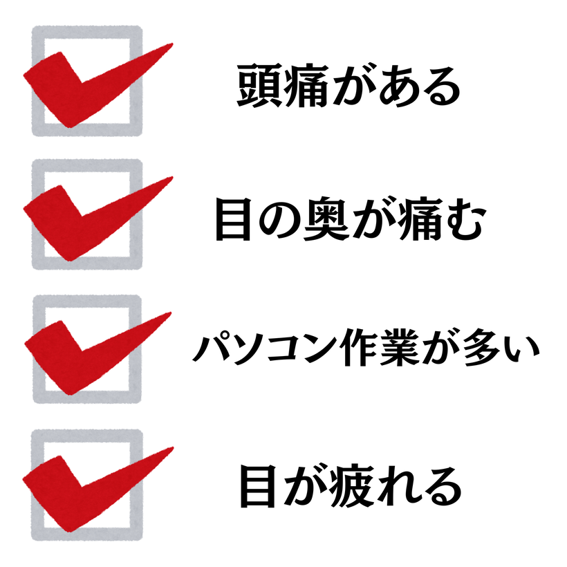 頭痛がある・目の奥が痛む・パソコン業務が多い・目が疲れる