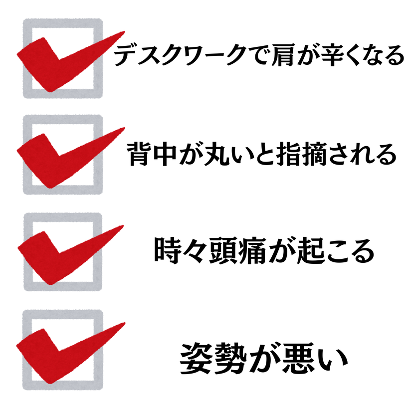 デスクワークで肩が辛くなる・背中が丸いと指摘される・時々頭痛が起こる・姿勢が悪い