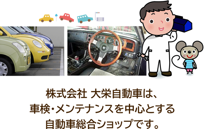 株式会社 大栄自動車は、 車検・メンテナンスを中心とする 自動車総合ショップです。