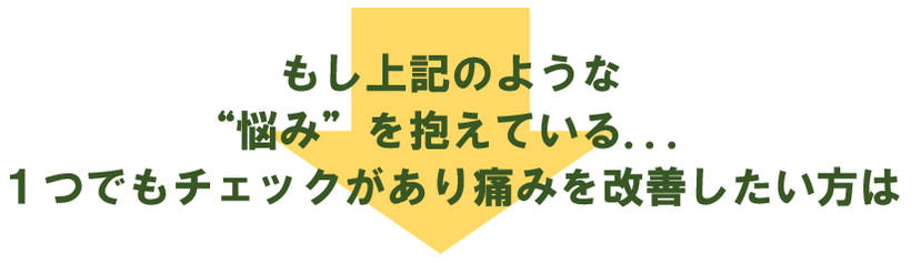 もし上記のような悩みを抱えている　1つでもチェックがあり痛みを改善したい方は