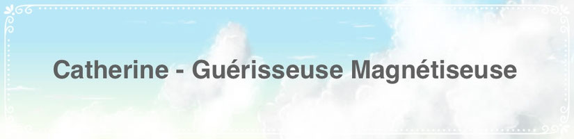 Catherine guérisseuse & magnétiseuse