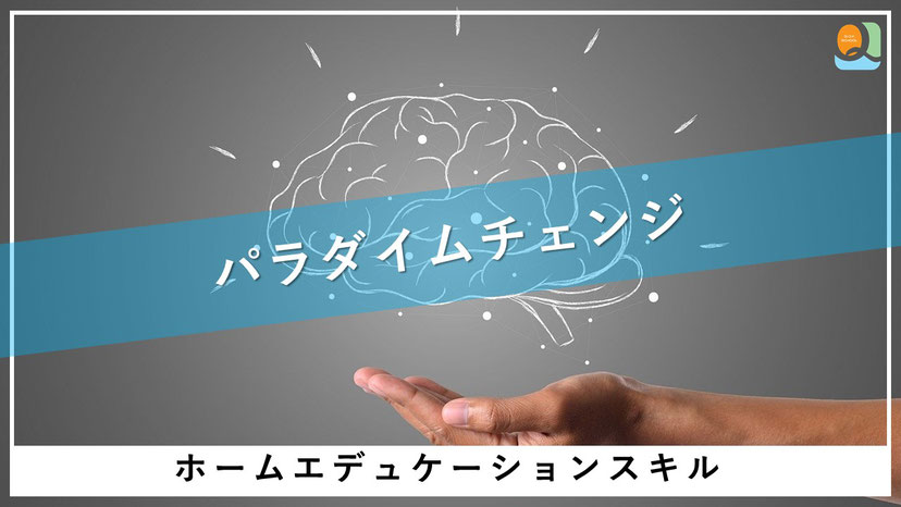 子育てをより良いものに変えるホームエデュケーション・スキル「パラダイムチェンジ」
