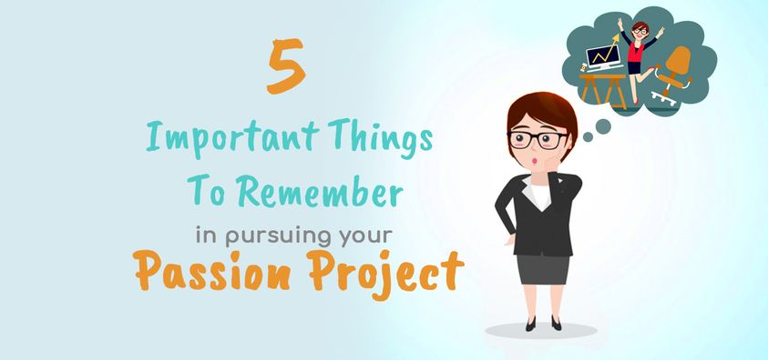 5 Important Things to Remember in Pursuing Your Passion Project