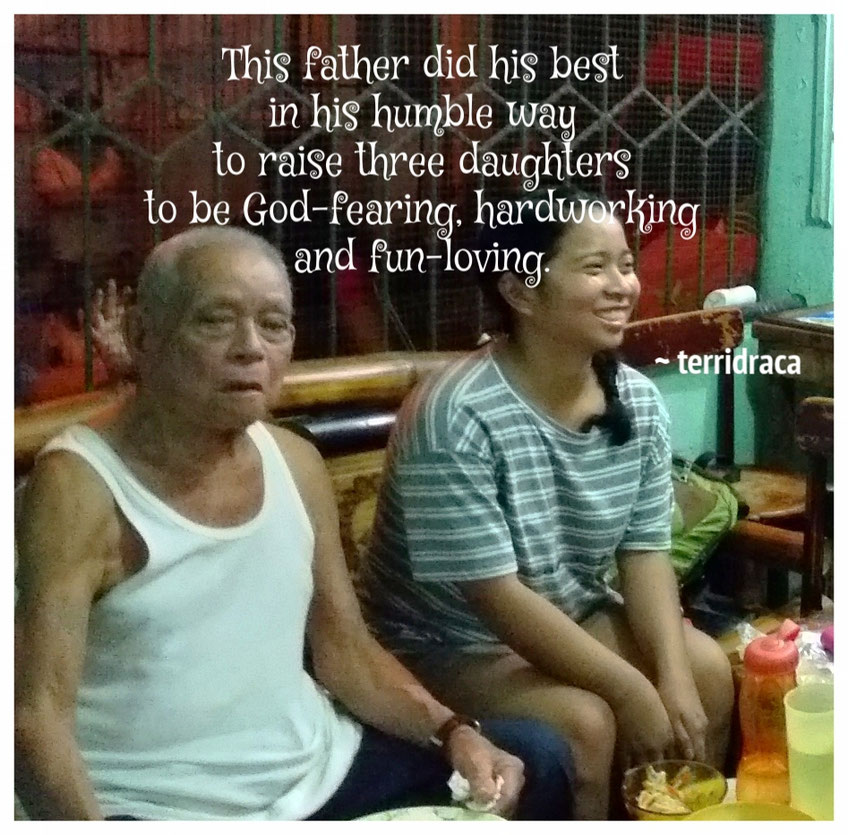 This father did his best in his humble way to raise three daughters to be God-fearing, hardworking and fun-loving.  ~terridraca