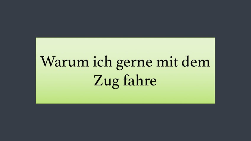 Öffentliche Verkehrsmittel: Warum ich gerne mit dem Zug fahre. Pro Zug fahren.