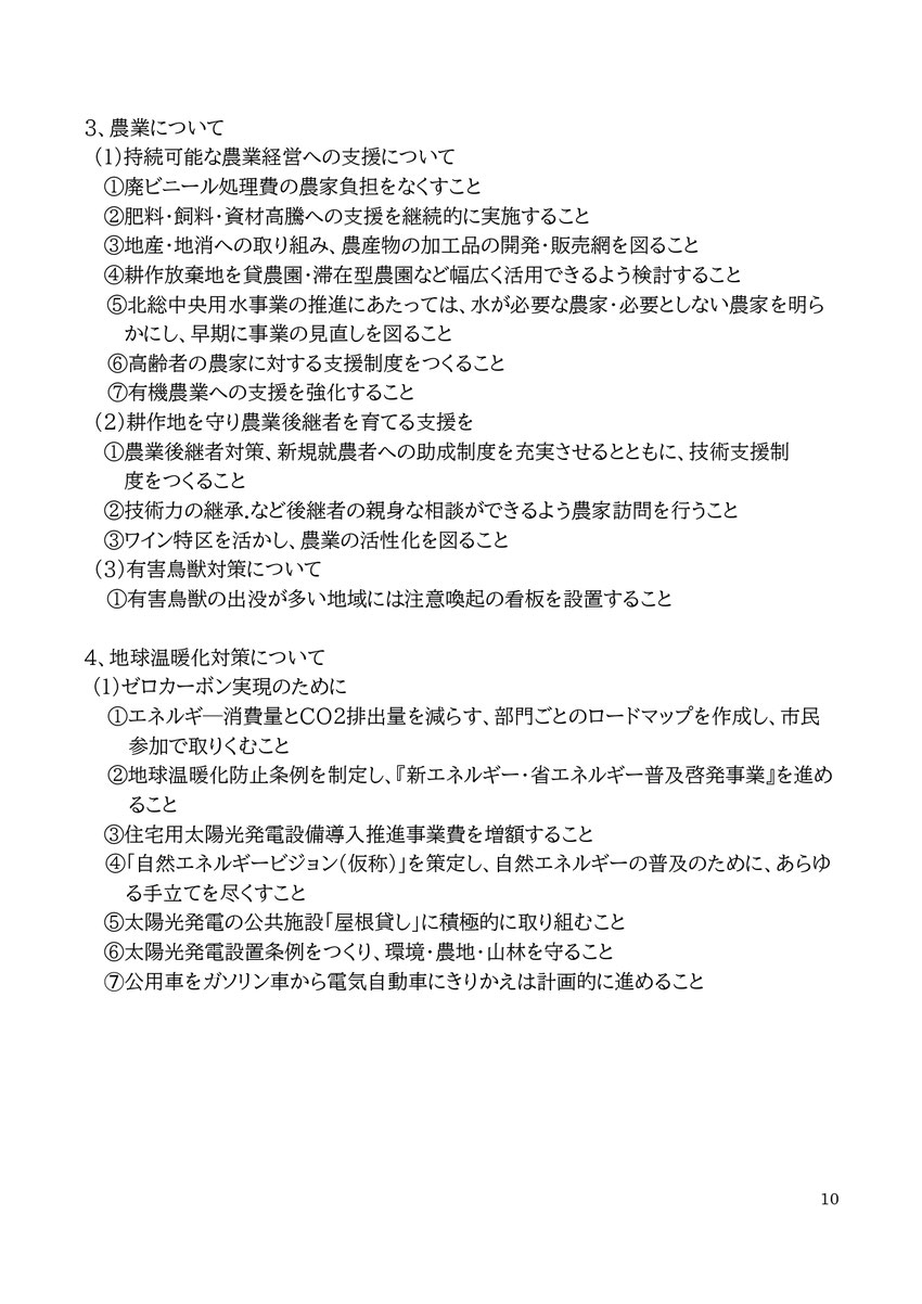 3、農業について　 (1)持続可能な農業経営への支援について ①廃ビニール処理費の農家負担をなくすこと ②肥料・飼料・資材高騰への支援を継続的に実施すること ③地産・地消への取り組み、農産物の加工品の開発・販売網を図ること ④耕作放棄地を貸農園・滞在型農園など幅広く活用できるよう検討すること ⑤北総中央用水事業の推進にあたっては、水が必要な農家・必要としない農家を明らかにし、早期に事業の見直しを図ること ⑥高齢者の農家に対する支援制度をつくること ⑦有機農業への支援を強化すること