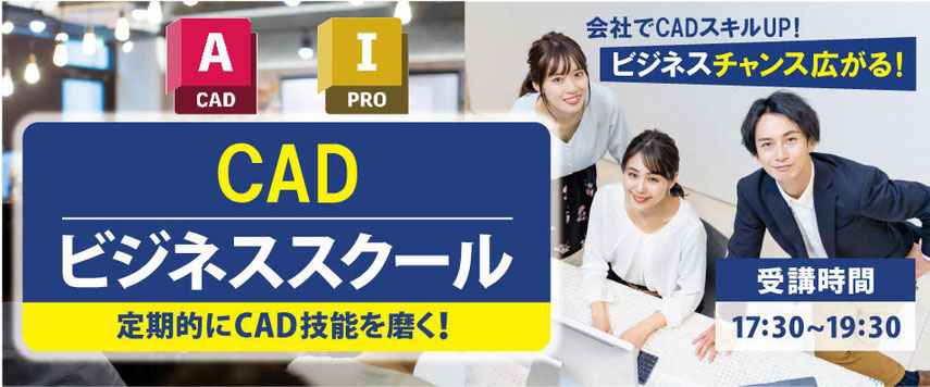 CADビジネススクール　定期的にCAD技能を磨く！　会社でCADスキルUP！　ビジネスチャンス広がる！　　受講時間17時30分～19時30分　