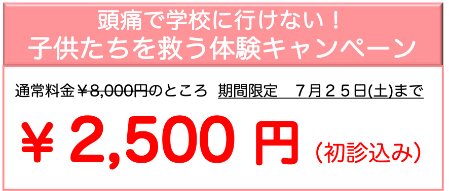 頭痛で学校に行けない！子供たちを救う体験キャンペーン！通常料金￥8,000円のところ期間限定7月25日（土）まで ￥2,500円（初診込み）