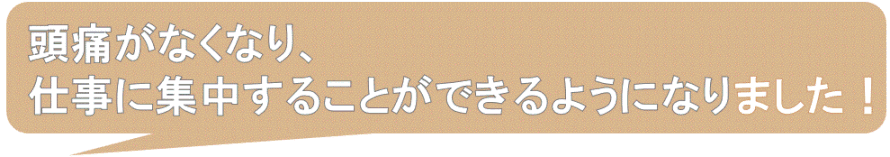 頭痛がなくなり、仕事できてうれしい
