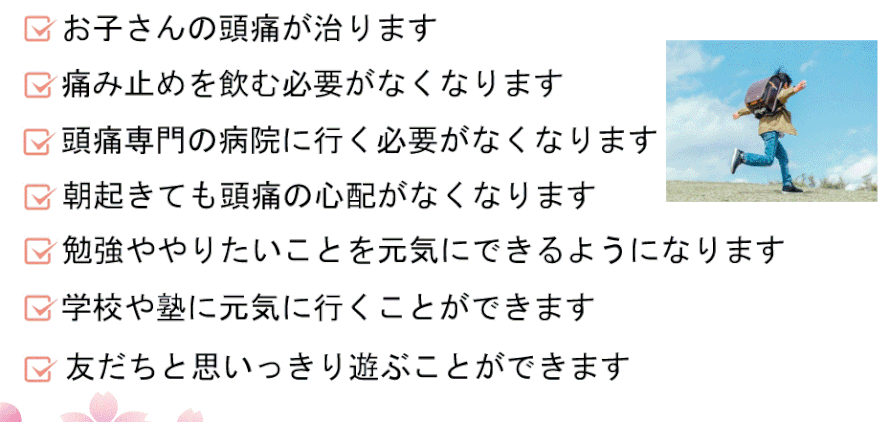 子どもの頭痛が治り、学校や塾、やりたいことができるようになります