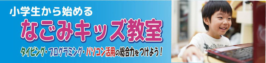 小学生から始めるなごみキッズ教室　タイピング・プログラミング・パソコン活用の総合力をつけよう！