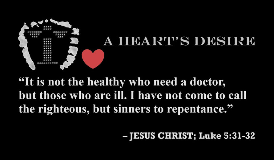 Jesus Christ: “It is not the healthy who need a doctor, but those who are ill. I have not come to call the righteous, but sinners to repentance.” – Luke 5:31-32