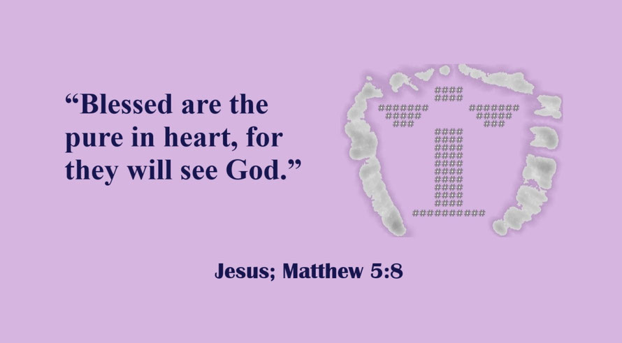 Pure in Heart - A Quote by Jesus, Matthew 5:8 - “Blessed are the pure in heart, for they will see God.”