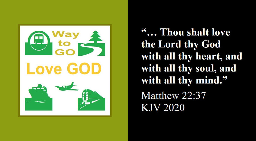 Faith Expression Artwork about Loving God – the greatest commandment – and Bible Verse Mark 12:30 (D) - “… Thou shalt love the Lord thy God with all thy heart, and with all thy soul, and with all thy mind.” / “Way to GO: Love GOD”