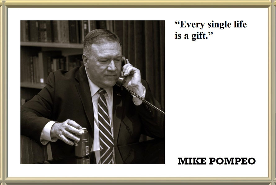 “Every single life is a gift.” Quote from MIKE POMPEO