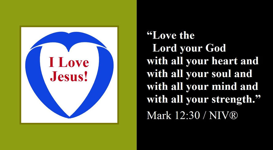 Faith Expression Artwork about Loving God – the greatest commandment – and Bible Verse Mark 12:30 (I) - “Love the Lord your God with all your heart and with all your soul and with all your mind and with all your strength.” / “I Love Jesus”