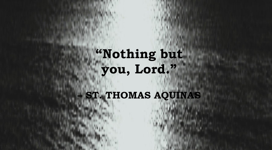 St. Thomas Aquinas Quote: A Heart's Desire - “Nothing but you, Lord.” – St. Thomas Aquinas