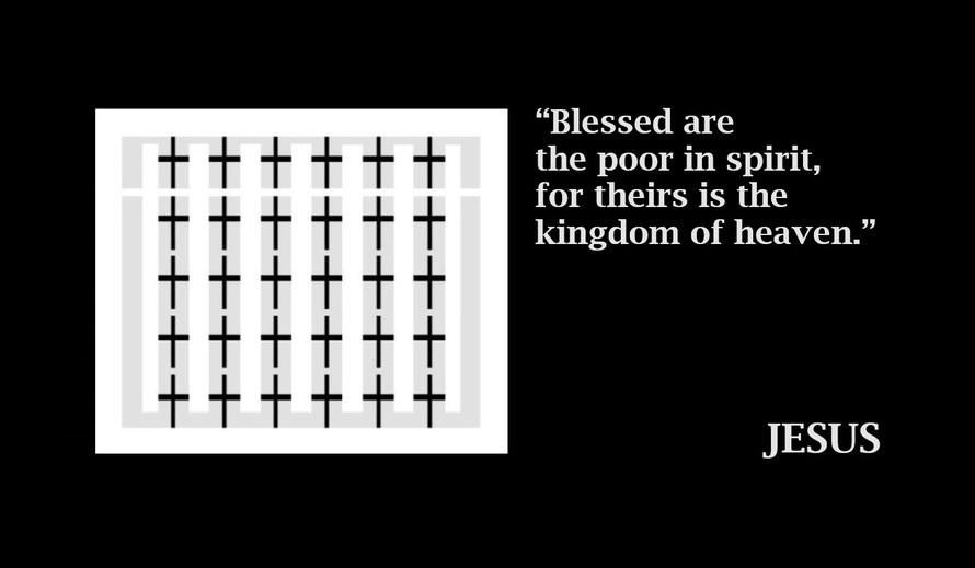 Poor in Spirit - Jesus; Matthew 5:3 - “Blessed are the poor in spirit, for theirs is the kingdom of heaven.”