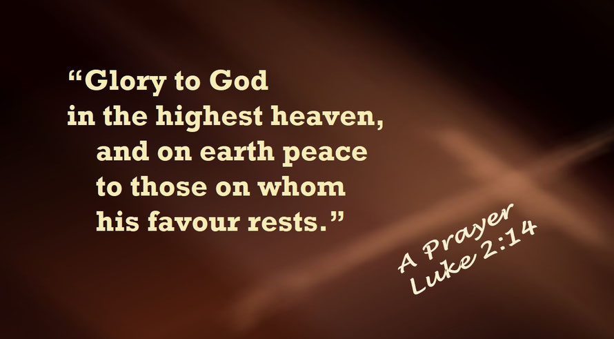 Luke 2:14: Glory to God in the highest heaven, and on earth peace to those on whom his favour rests. - A Prayer from the New Testament Part of the Bible