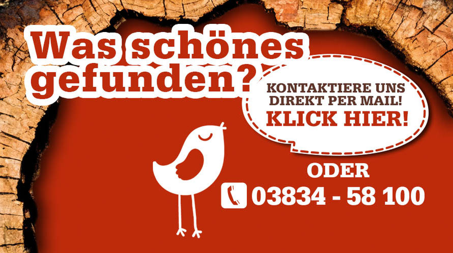 Werbebild: Was schönes gefunden? Kontaktiere uns direkt per Mail! Oder 03834 58 100.