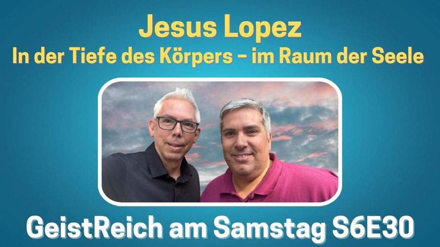 Jesus Lopez, In der Tiefe des Körpers, im Raum der Seele, Oliver Tappe, GeistReich am Samstag S6E30