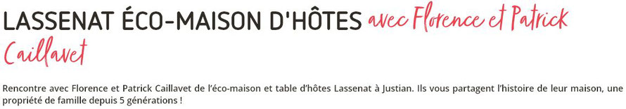 Rencontre avec Florence et Patrick Caillavet de l’éco-maison et table d’hôtes Lassenat à Justian. Ils vous partagent l’histoire de leur maison, une propriété de famille depuis 5 générations !