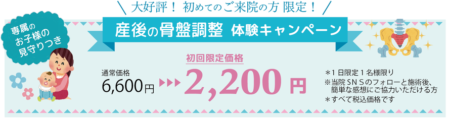 産後の骨盤調整キャンペーン　専属のお子様の見守り付き 初回限定価格2,200円 ※当院SＮＳのフォローと施術後、簡単な感想にご協力いただける方」へ