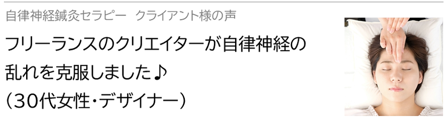 自律神経鍼灸セラピー_クライアント様の声_フリーランスのクリエイターが自律神経の 乱れを克服しました♪(30代女性・デザイナー)