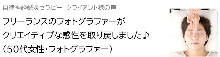 自律神経鍼灸セラピー_クライアント様の声_フリーランスのフォトグラファーがクリエイティブな感性を取り戻しました♪(50代女性・フォトグラファー）