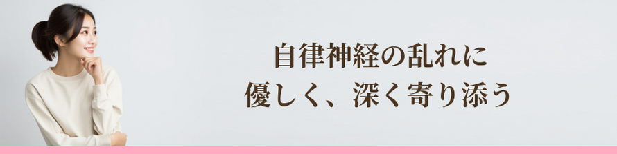 自律神経の乱れに、優しく、深く寄り添う
