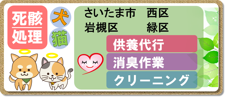 さいたま市｜西区｜緑区｜岩槻区｜死骸処理｜犬｜猫｜死骸｜死体｜処理｜片付け｜腐敗｜消臭｜クリーニング｜小動物｜供養代行｜腐敗臭｜