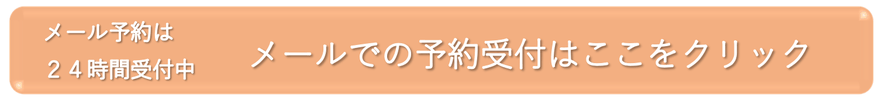 メール予約は２４時間受付中　メールでの予約受付はここをクリック