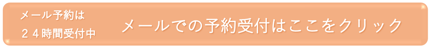 メール予約は２４時間受付中　メールでの予約受付はここをクリック