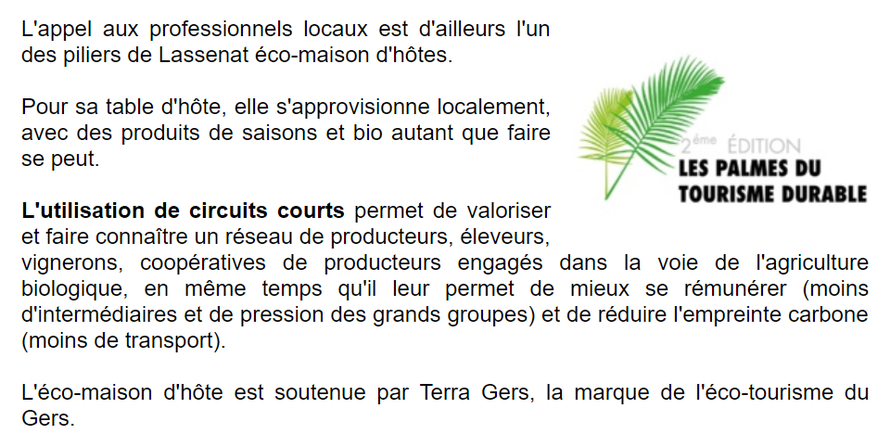 Pour sa table d'hôte, elle s'approvisionne localement, avec des produits de saisons et bio autant que faire se peut.   L'utilisation de circuits courts permet de valoriser et faire connaître un réseau de producteurs, éleveurs, vignerons.