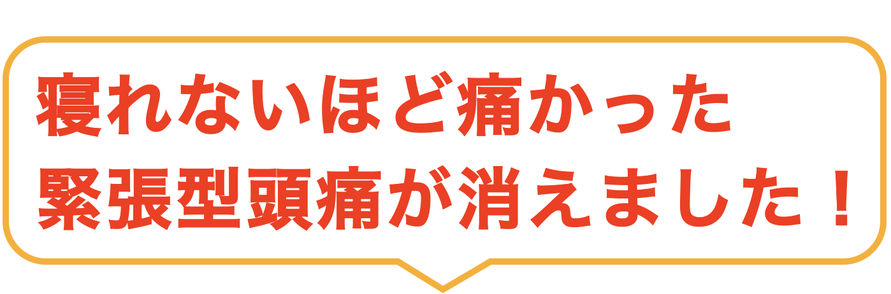 寝れないほど痛かった 緊張型頭痛が消えました！