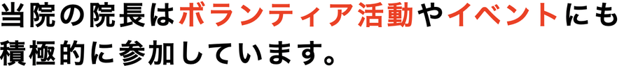 当院の院長はボランティア活動や イベントにも積極的に参加しています。