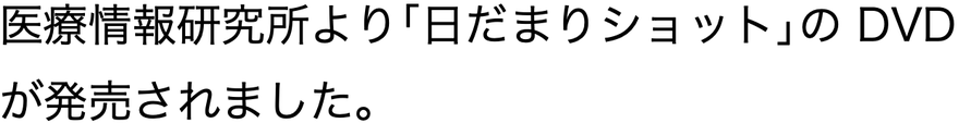 医療情報研究所より｢日だまりショット｣の DVDが発売されました。