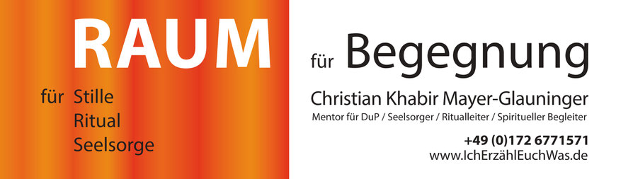 Raum für Begegnung - für Stille, Ritual, Seelsorge / Christian Khabir Mayer-Glauninger / Mentor für DuP; Seelsorger; Ritualleiter; Spiritueller Begleiter