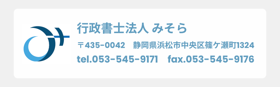 行政書士法人みそら　〒435-0042　静岡県浜松市中央区篠ケ瀬町1324　TEL053-545-9171　FAX053-545-9176