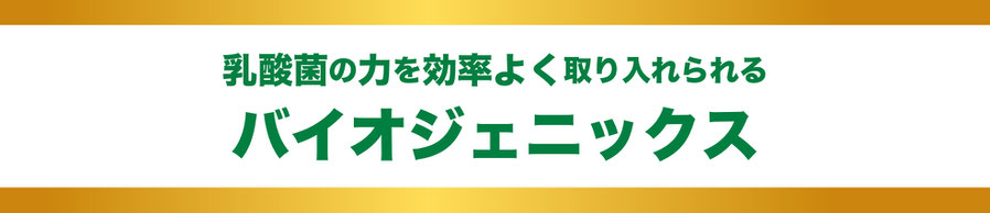 乳酸菌の力を効率よく取り入れる「バイオジェニックス」