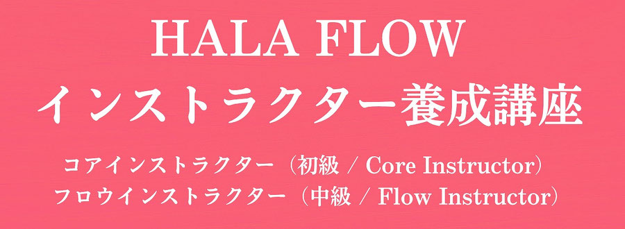 HALA FLOWインストラクター養成講座テキスト コアインストラクター（初級 / Core Instructor） フロウインストラクター（中級 / Flow Instructor）