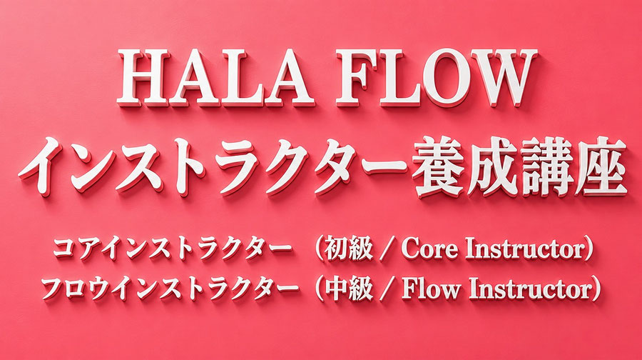 HALA FLOWインストラクター養成講座テキスト コアインストラクター（初級 / Core Instructor） フロウインストラクター（中級 / Flow Instructor）