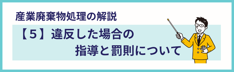 産業廃棄物の解説ページの見出し画像。タイトルは『違反した場合の指導と罰則について』