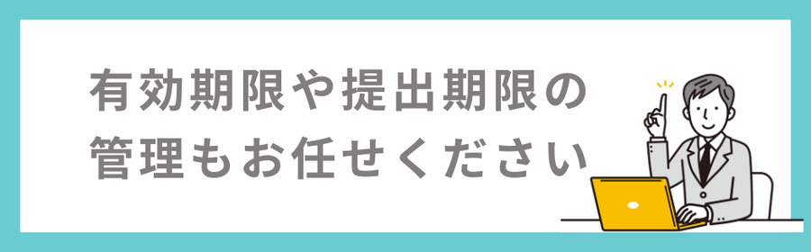 有効期限や提出期限の管理もお任せください