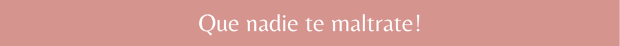 Que nadie te maltrate!