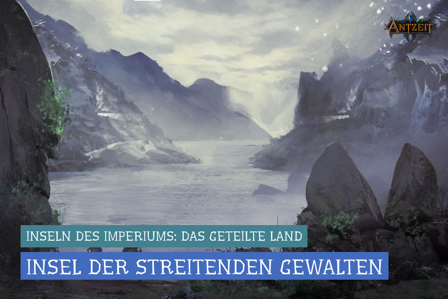 Antzeit: Das Geteilte Land - Insel der Streitenden Gewalten